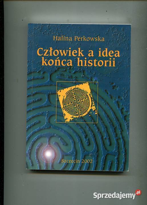Człowiek a idea końca historii Halina Perkowska Szczecin