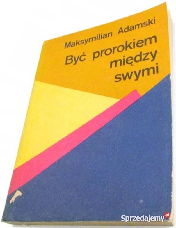 BYĆ PROROKIEM MIĘDZY SWYMI ADAMSKI MAKSYMILIAN Rok wydania 1987 Włocławek sprzedam