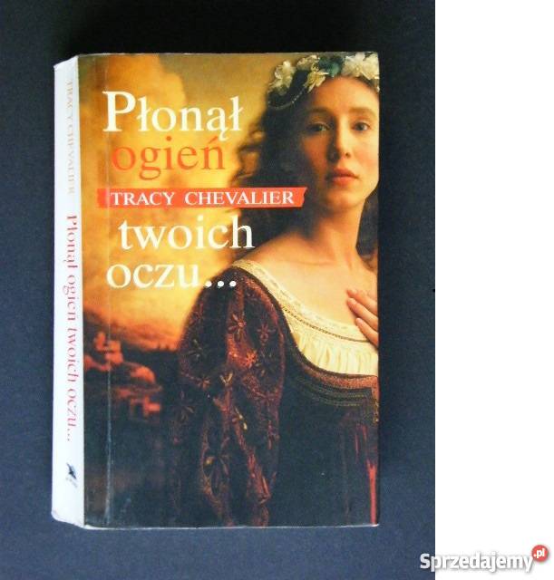 PŁONĄŁ OGIEŃ TWOICH OCZU Tracy CHEVALIER fa Proza i poezja Goleniów