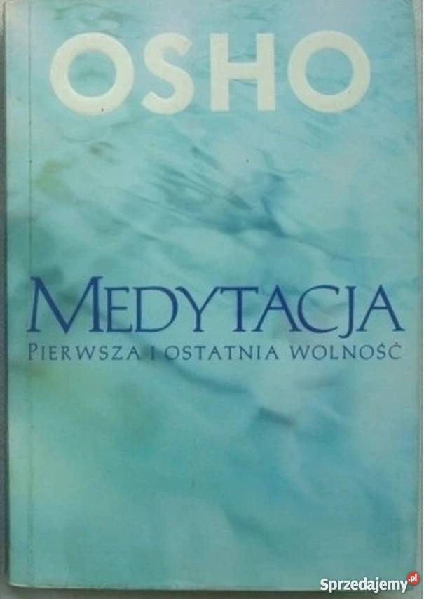 MEDYTACJA PIERWSZA I OSTATNIA WOLNOŚĆ OSHO Poradniki, albumy i reportaże Piotrków Trybunalski