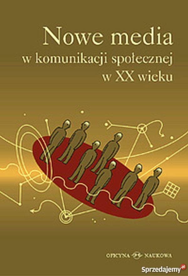 NOWE MEDIA W KOMUNIKACJI SPOŁECZNEJ W XX WIEKU psychologia, socjologia Książki naukowe i popularnonaukowe Białystok