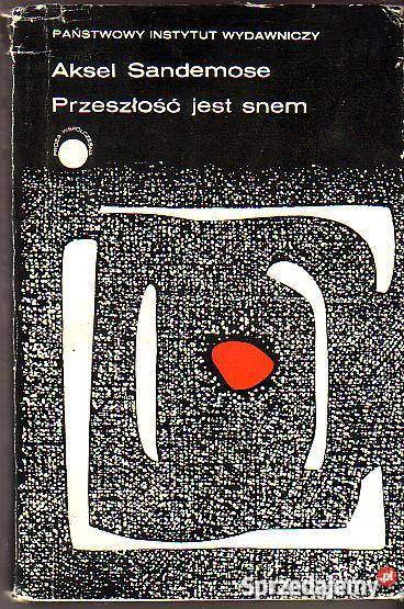 6844 PRZESZŁOŚĆ JEST SNEM AKSEL SANDEMOSE Proza i poezja Czyrna