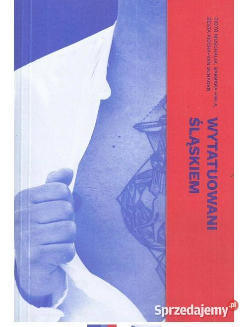 Wytatuowani Śląskiem Górnośląska i górnicza sztuka, kultura i etnologia Książki naukowe i popularnonaukowe Łódź