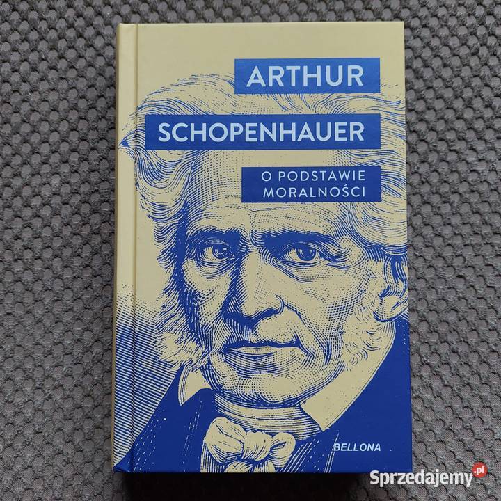 Arthur Schopenhauer O podstawie moralności filozofia, historia filozofii Kraków sprzedam