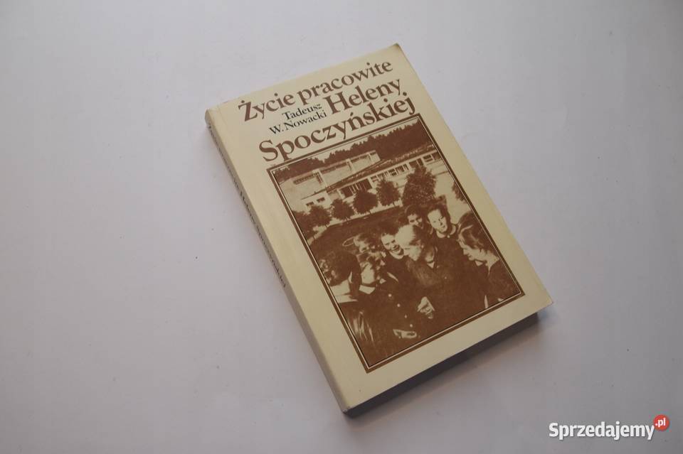 ZYCIE PRACOWITE HELENY SPOCZYNSKIEJ Nowacka biografie, wspomnienia Kruszwica sprzedam