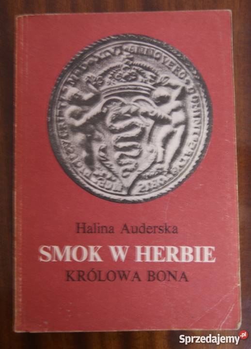 Halina Auderska Smok w herbie Królowa Bona t II Proza i poezja