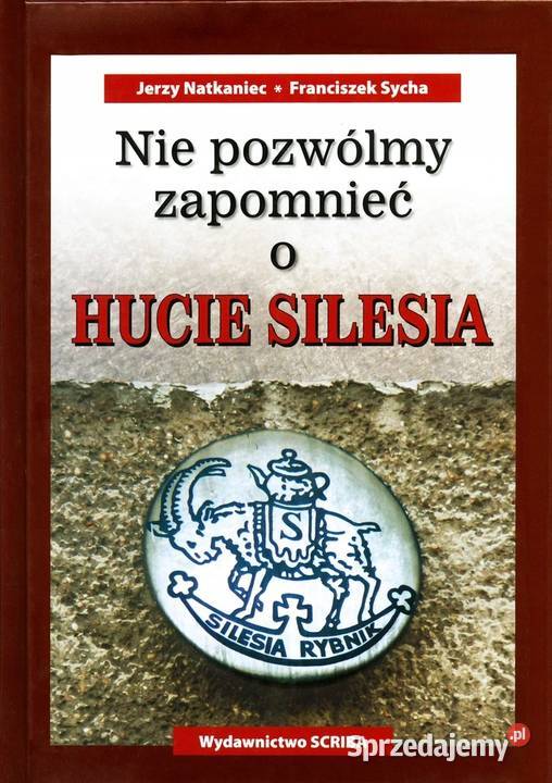 NIE POZWÓLMY ZAPOMNIEĆ O HUCIE SILESIA Książki naukowe i popularnonaukowe mazowieckie Otwock