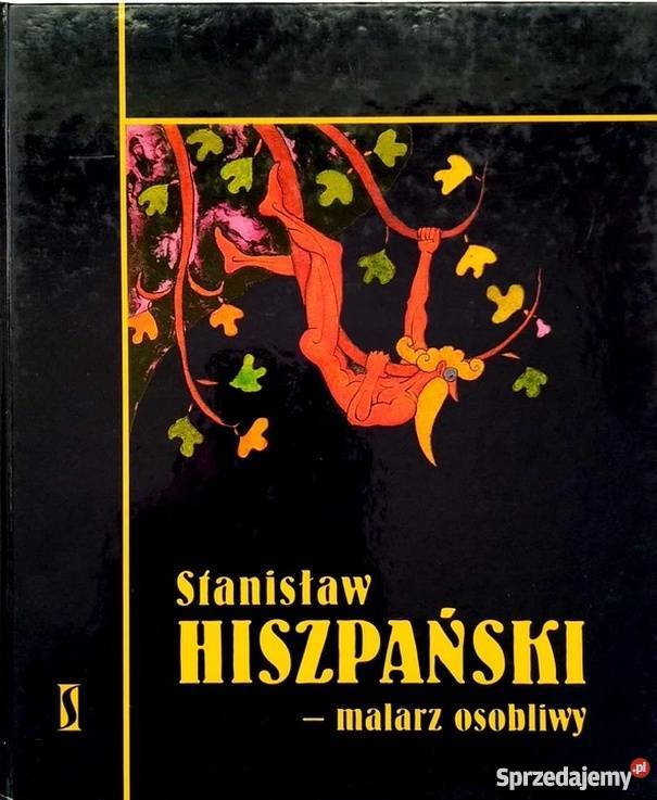 STANISŁAW HISZPAŃSKI MALARZ OSOBLIWY Książki naukowe i popularnonaukowe Kraków