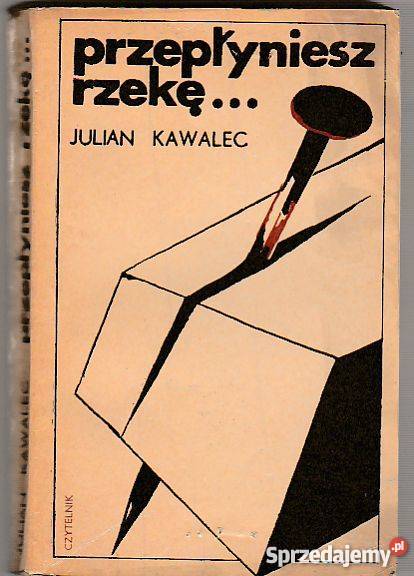7385 PRZEPŁYNIESZ RZEKĘ JULIAN KAWALEC literatura piękna - proza polska Proza i poezja