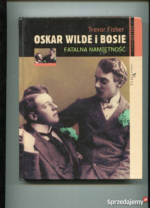 Oskar Wilde i Bosie Fatalna namiętność Rok wydania 2004 Szczecin