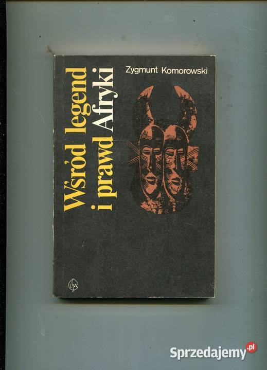 Wśród legend i prawd Afryki Zygmunt Komorowski Rok wydania 1974 Pozostałe Kultura i Rozrywka Szczecin