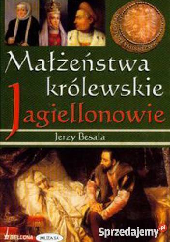Małżeństwa królewskie Jagiellonowie Besala Jerzy Goleniów