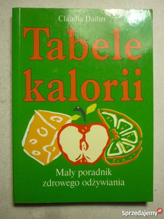 TABELE KALORII CLAUDIA DAIBER Poradniki, albumy i reportaże Zielona Góra