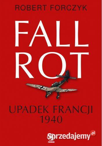 Robert Forczyk Fall Rot Upadek Francji 1940 Książki naukowe i popularnonaukowe małopolskie Kraków