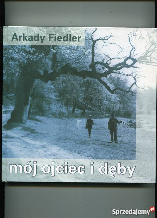 Mój ojciec i dęby Arkady Fiedler Rok wydania 2006 sprzedam