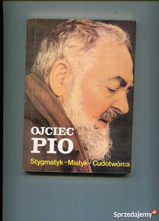 Ojciec Pio Stygmatyk Mistyk Cudotwórca biografie, wspomnienia Szczecin