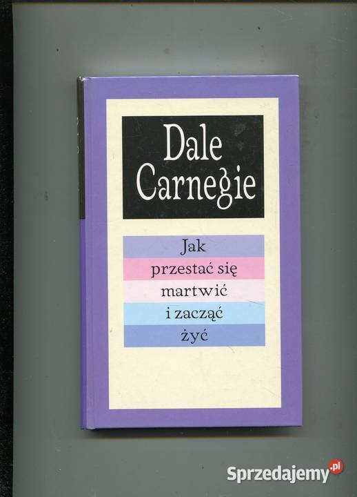 Jak przestać się martwić i zacząć żyć - Dale Carnegie