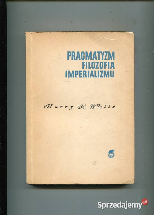 Pragmatyzm Filozofia imperializmu Harry KWells Szczecin sprzedam