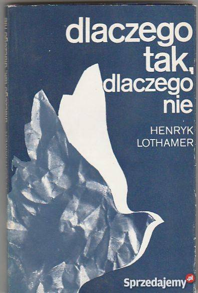 7577 DLACZEGO TAK DLACZEGO NIE HENRYK LOTHAMER literatura piękna - proza polska Czyrna