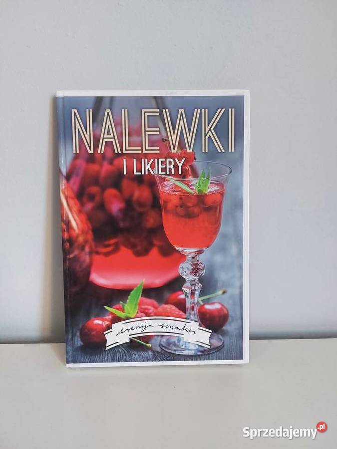 Nalewki i likiery książka z przepisami kuchnia ISBN 9788328019461 Poznań