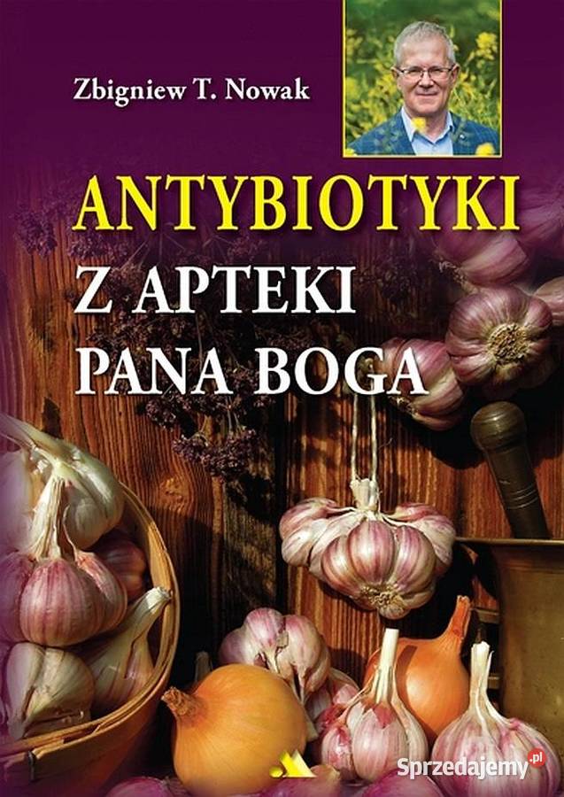 Antybiotyki z apteki Pana Boga Zbigniew T Nowak medycyna, nauki medyczne