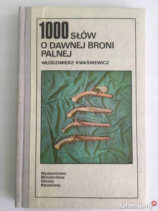 1000 SŁÓW O DAWNEJ BRONI PALNEJ KWAŚNIEWICZ W Chełm sprzedam