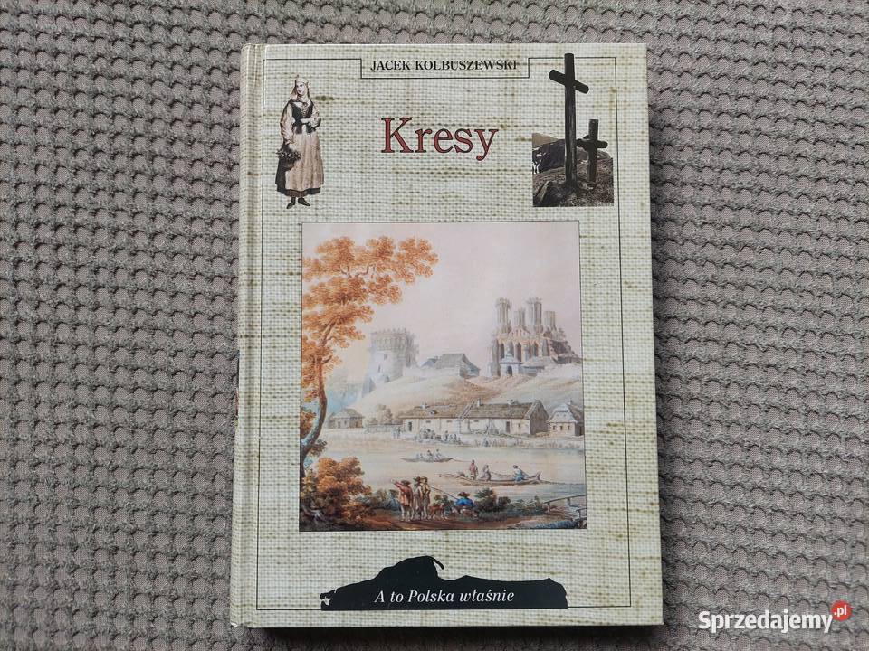 Jacek Kolbuszewski KRESY seria A to Polska Rok wydania 1995 Kraków