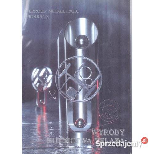 Wyroby hutnictwa żelaza Ferrous Metallurgic śląskie