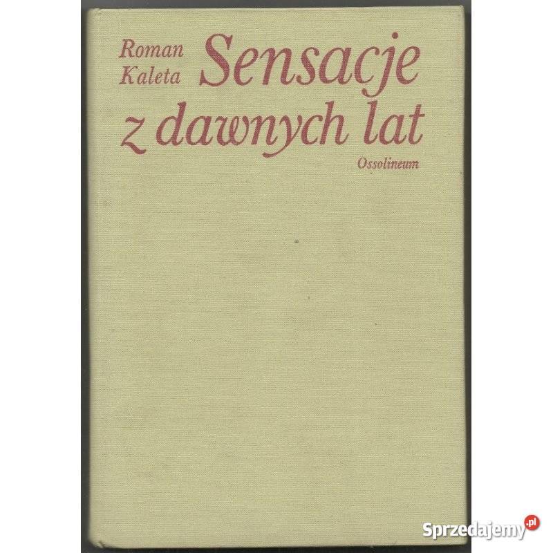Sensacje z dawnych lat Kaleta Roman Książki naukowe i popularnonaukowe