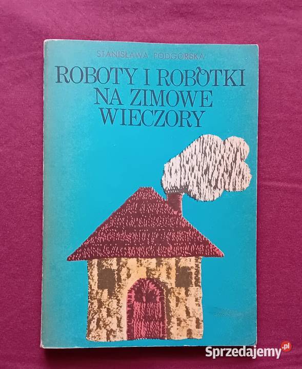 Stanisława Podgórska Roboty i robótki na zimowe