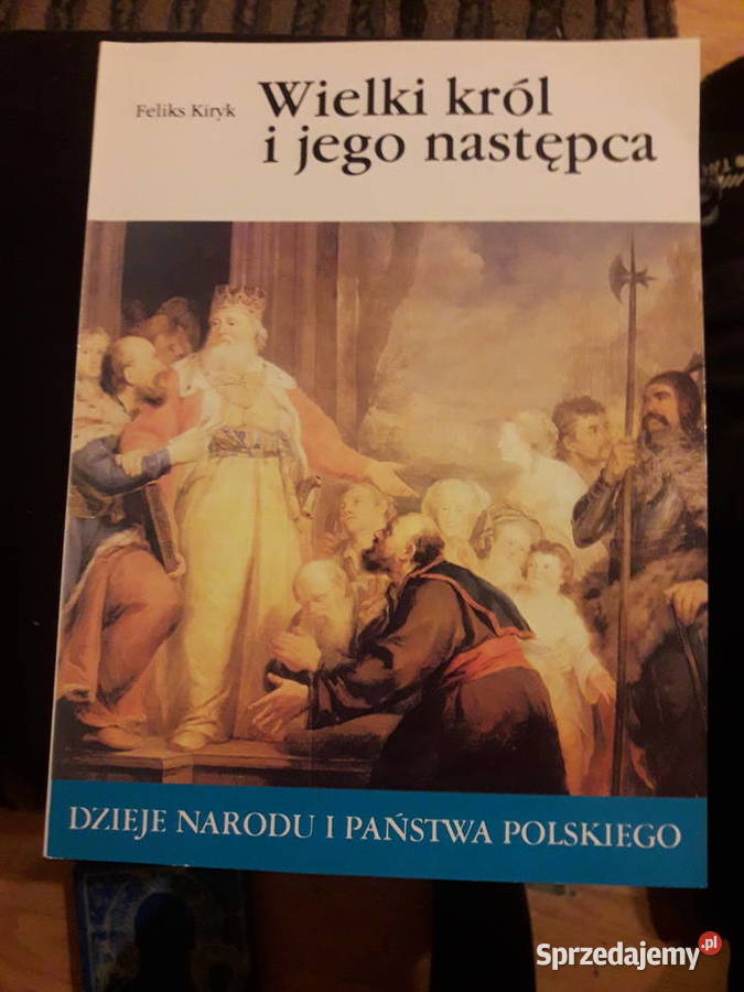 Feliks Kiryk Wielki król i jego następca Warszawa