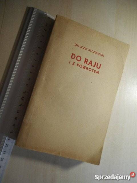 DO RAJU I Z POWROTEM SZCZEPAŃSKI JAN JÓZEF Rok wydania 1964 Inowrocław