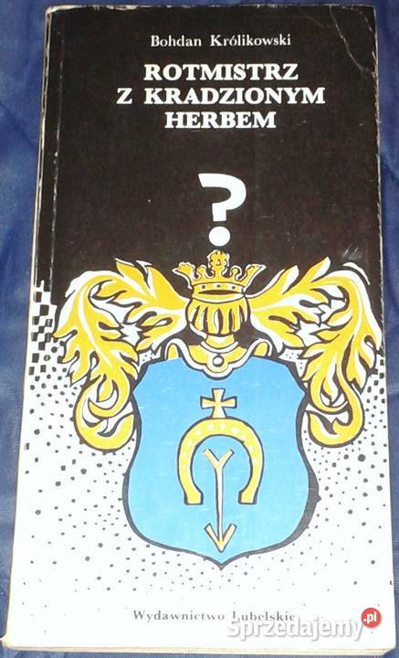 Rotmistrz z kradzionym herbem Bohdan Królikowski Chełm sprzedam