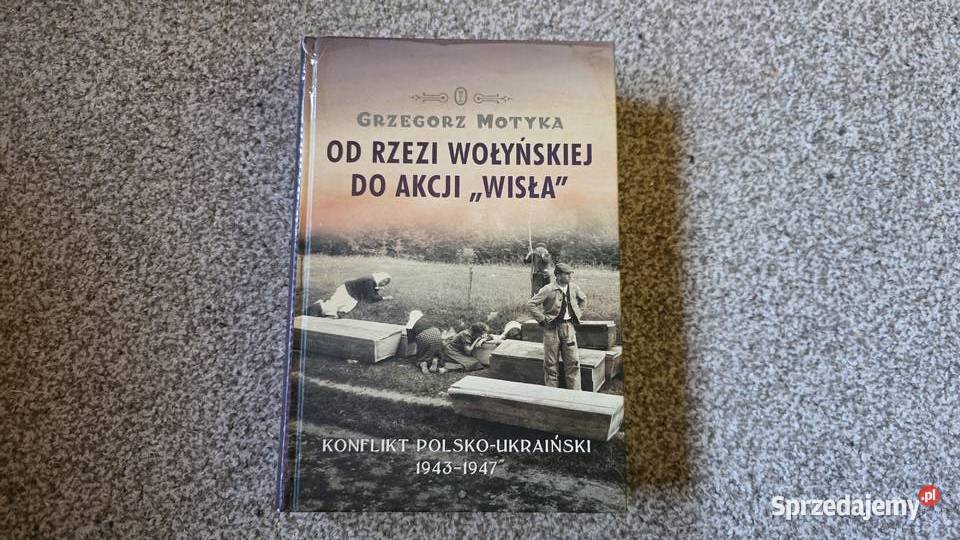 rzezi wołyńskiej do akcji Wisła Grzegorz Motyka Rok wydania 2013 Książki naukowe i popularnonaukowe