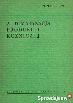 AUTOMATYZACJA PRODUKCJI KUŹNICZEJ Mansurow Goleniów sprzedam