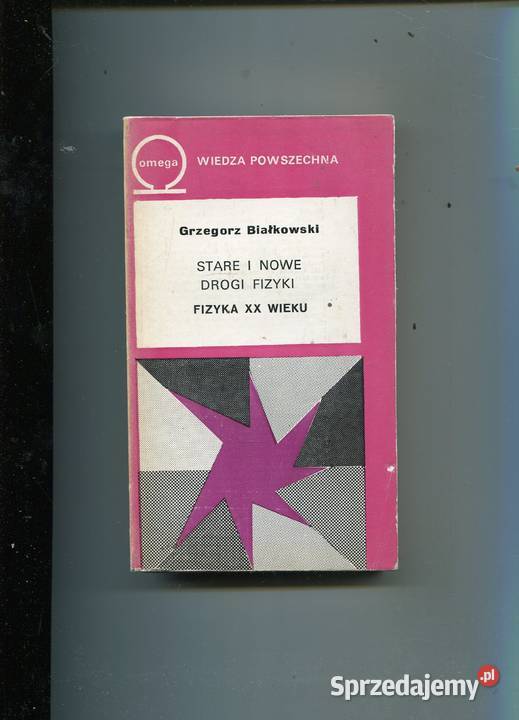 Stare i nowe drogi fizyki Fizyka XX wieku