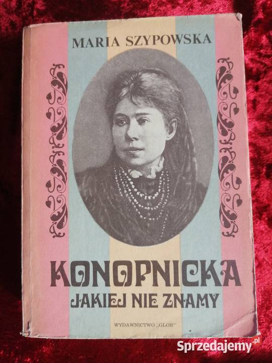 Konopnicka jakiej nie znamy Maria Szypowska
