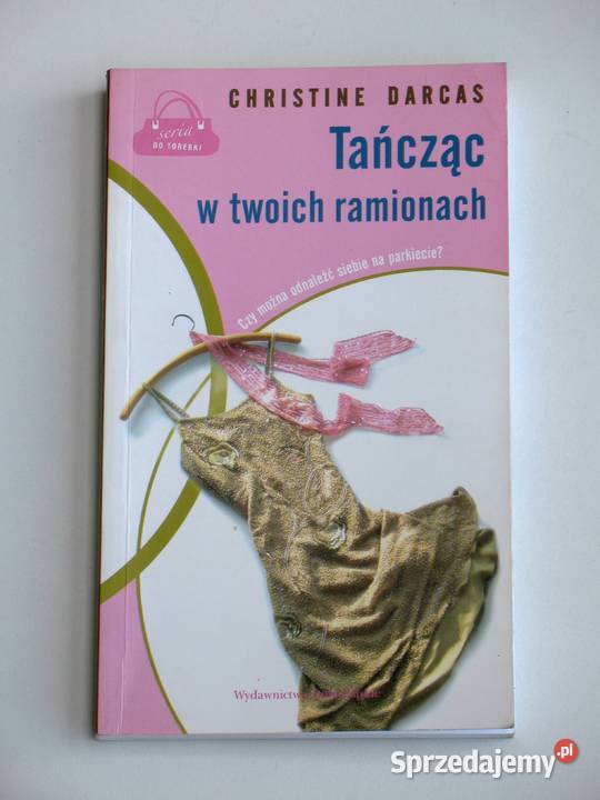 Tańcząc w twoich ramionach Christine Darcas romanse Kraków sprzedam
