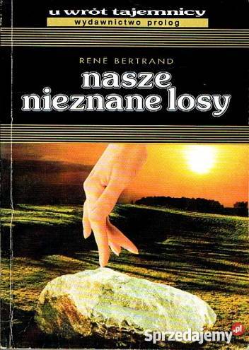 Nasze nieznane losy Rene Bertrand FA ezoteryka, magia, ufo Goleniów