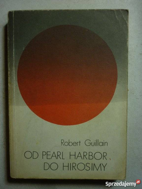 PEARL HARBOR DO HIROSIMY ROBERT GUILLAIN Rok wydania 1988 podlaskie Białystok