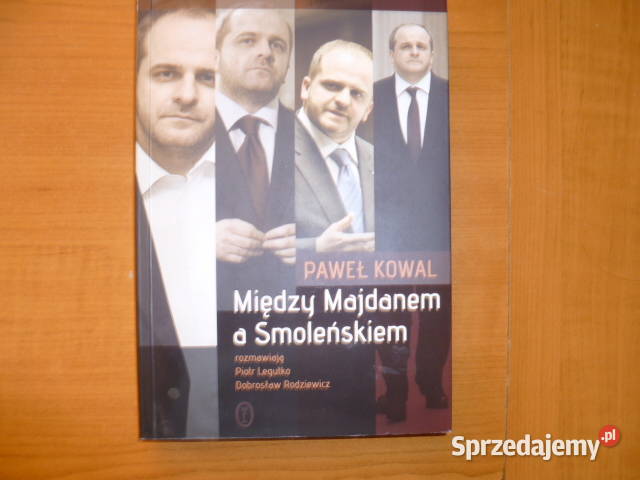 Paweł Kowal Między Majdanem a Smoleńskiem Kraków sprzedam