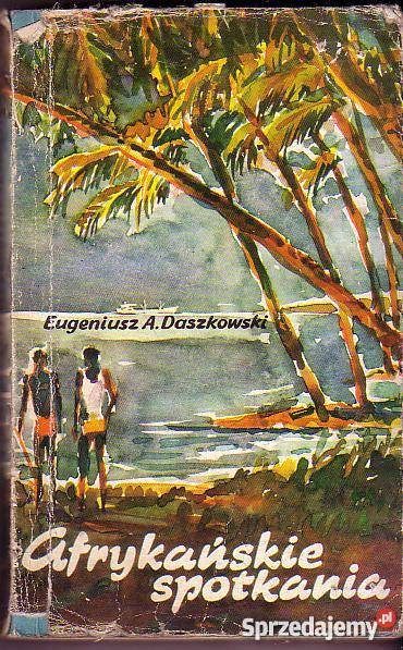 5890 AFRYKAŃSKIE SPOTKANIA EUGENIUSZ A DASZKIEWI przygodowe Proza i poezja Czyrna