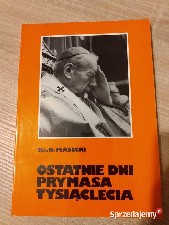 Ostatnie dni Prymasa Tysiąclecia / Bronisław Piasecki