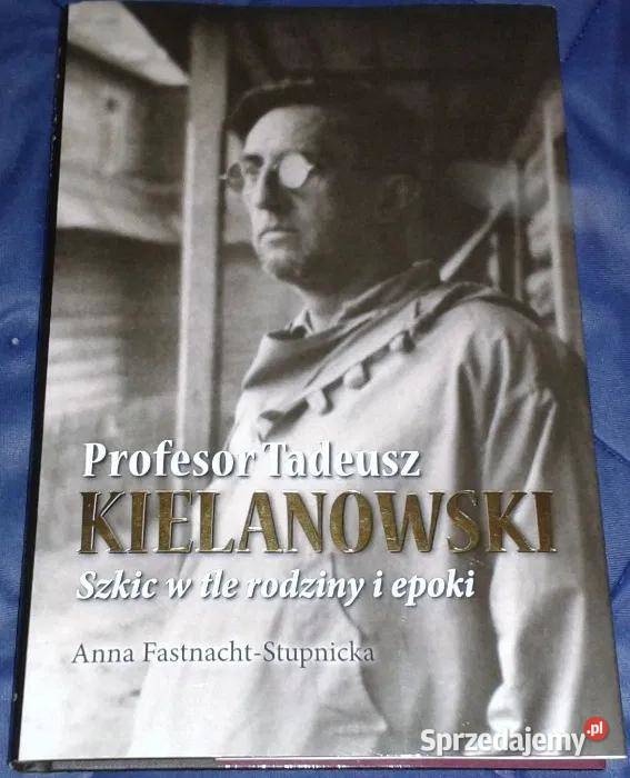 Profesor Tadeusz Kielanowski Szkic w tle rodziny Rok wydania 2012 lubelskie Chełm