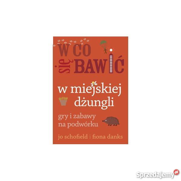 W co się bawić W miejskiej dżungli Jo Schofield mazowieckie Warszawa