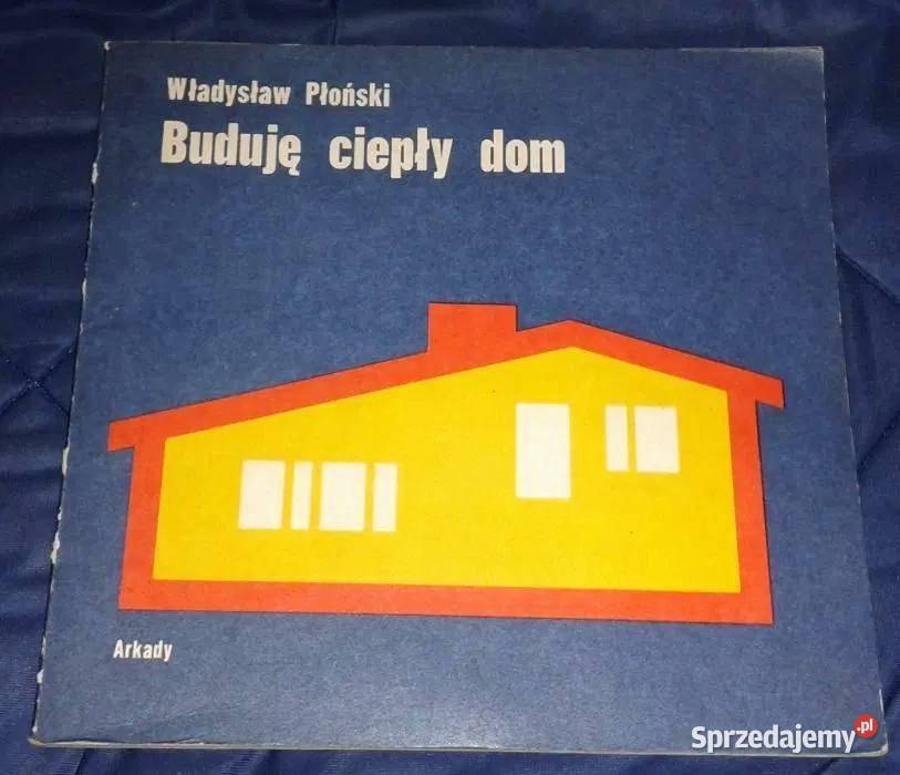 Buduję ciepły dom Władysław Płoński Rok wydania 1987 sprzedam