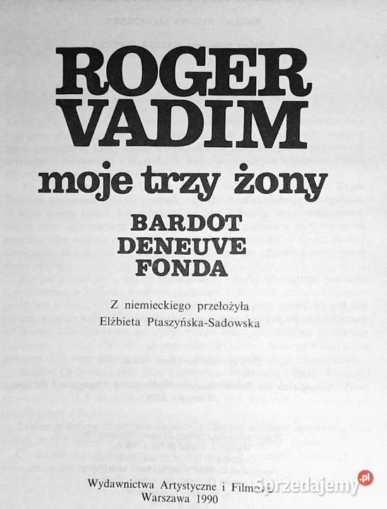 Moje trzy żony Bardot Deneuve Fonda Roger Vadim Chełm