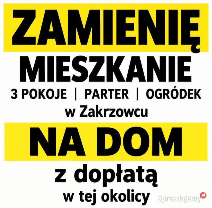 ZAMIENIE MIESZKANIE NA DOM Z DOPŁATĄ Zakrzowiec