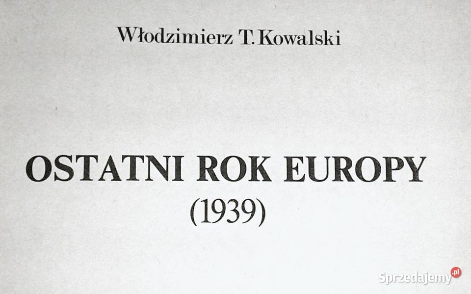 Ostatni Europy 1939 Włodzimierz T Kowalski Rok wydania 1989 Chełm sprzedam