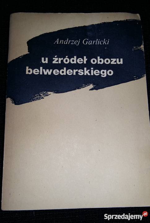 U źródeł obozu belwederskiego Andrzej Garlicki Książki naukowe i popularnonaukowe